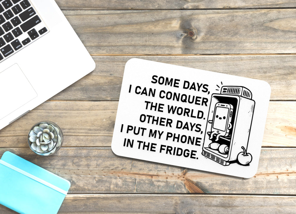 
  
  Some Days I Can Conquer The World Other Days I Put My Phone In The Fridge | Funny Sign for Home or Office
  
