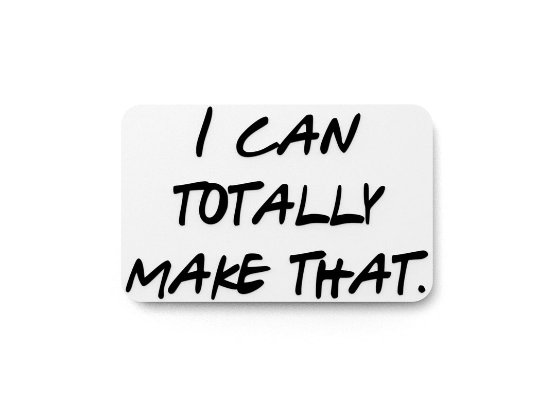 
  
  I Can Totally Make That | Funny sign For Home or Office
  
