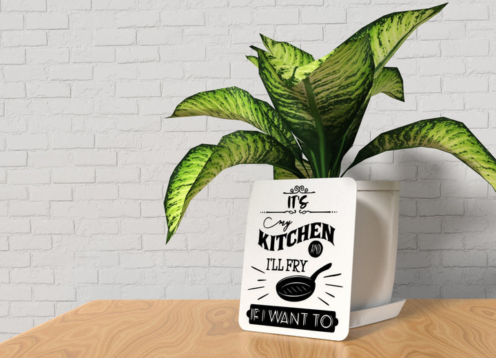 It's My Kitchen And I'll Fry If I Want To | Funny sign For Home or Office