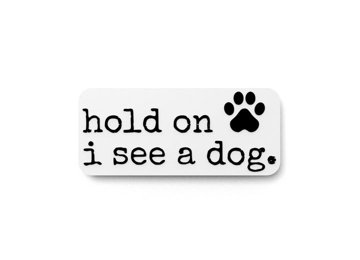 Hold On I See A Dog | Funny sign For Home or Office