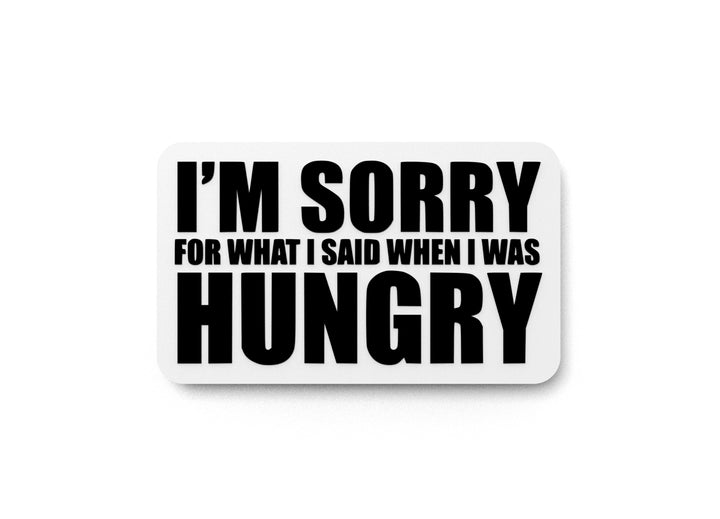 I'm Sorry For What I Said When I Was Hungry | Funny Sign for Home or Office