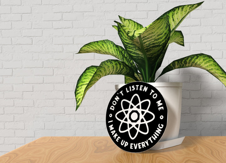 Don't Listen To Me I Make Up Everything | Funny sign For Home or Office