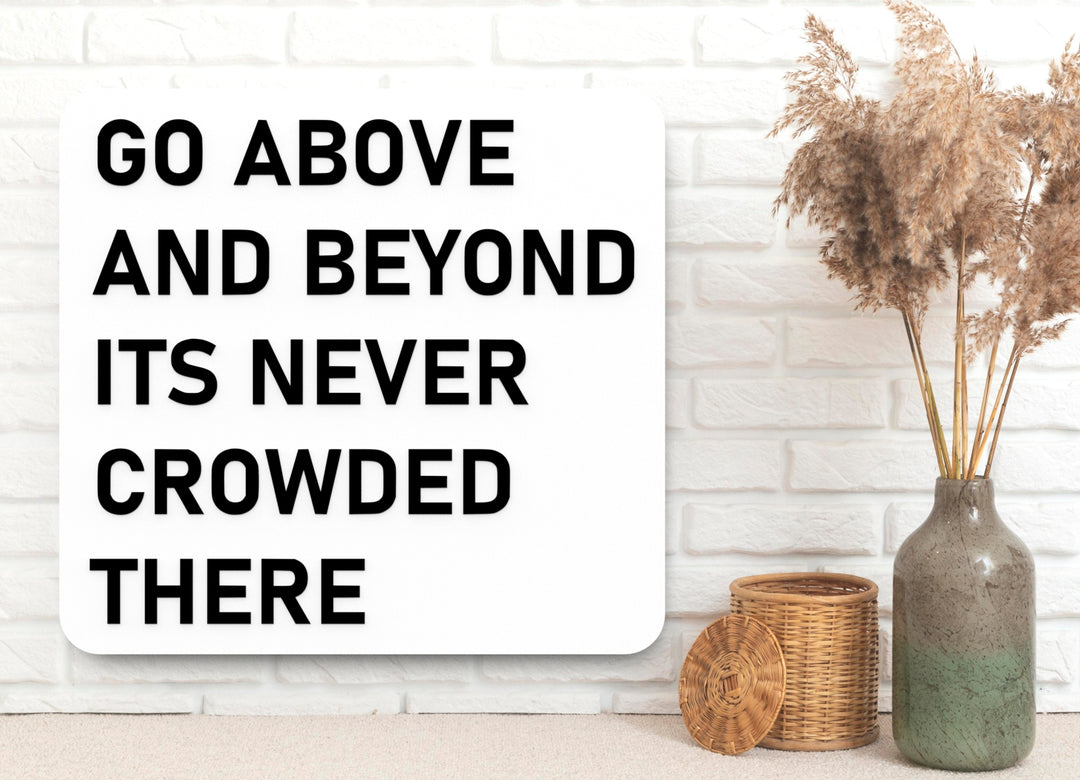 Go Above And Beyond Its Never Crowded There | Funny Sign for Home or Office
