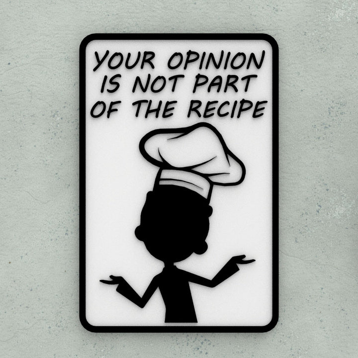 Funny Sign | Your Opinion Is Not Part Of The Recipe