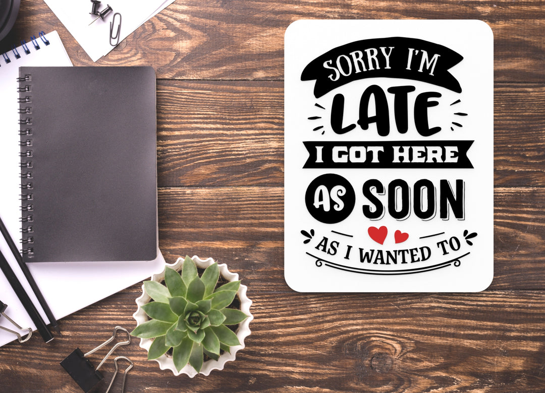 Sorry I'M Late I Got Here AS Soon AS I Wanted To | Funny sign For Home or Office