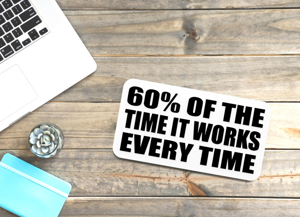 
  
  60% Of The Time It Works Every Time | Funny Sign for Home or Office
  
