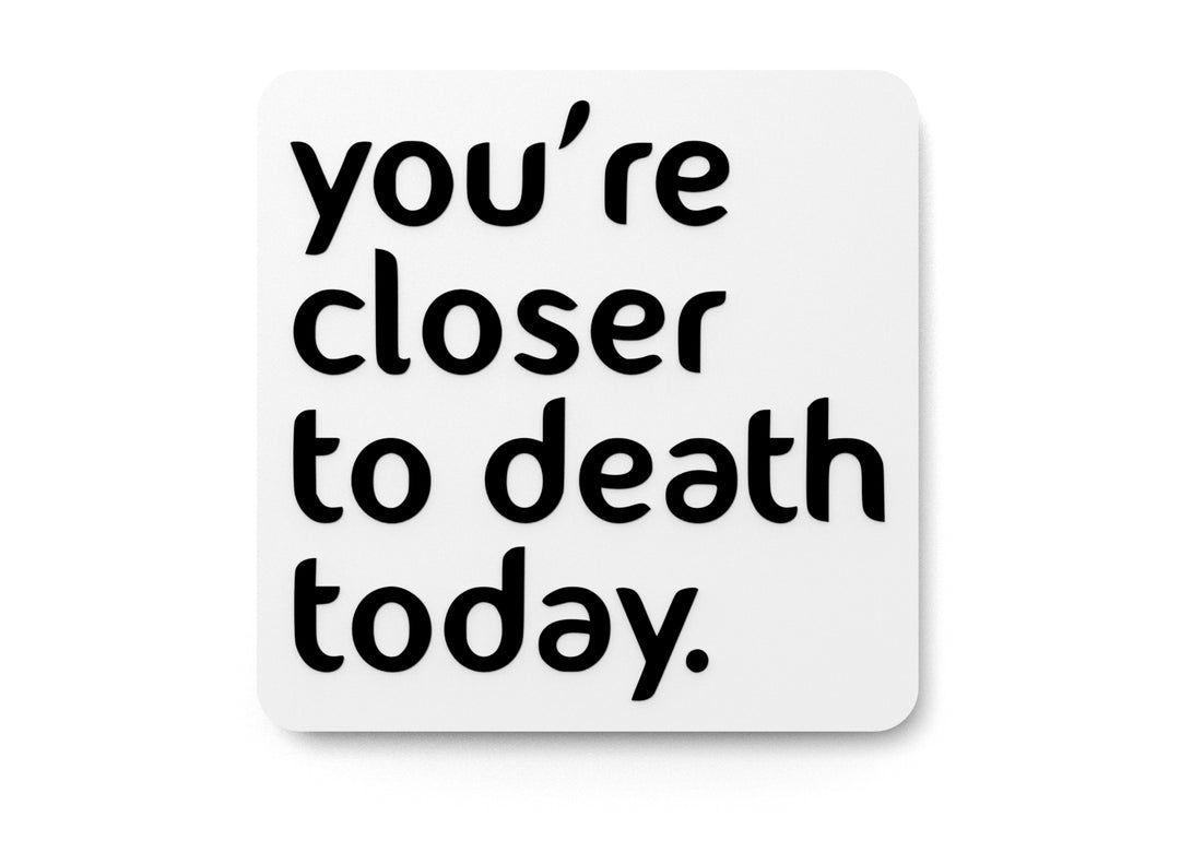 
  
  You're Closer To Death Today | Funny sign For Home or Office
  
