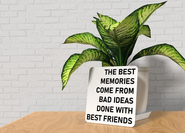 The Best Memories Come From Bad Ideas Done With Best Friends | Funny Sign for Home or Office