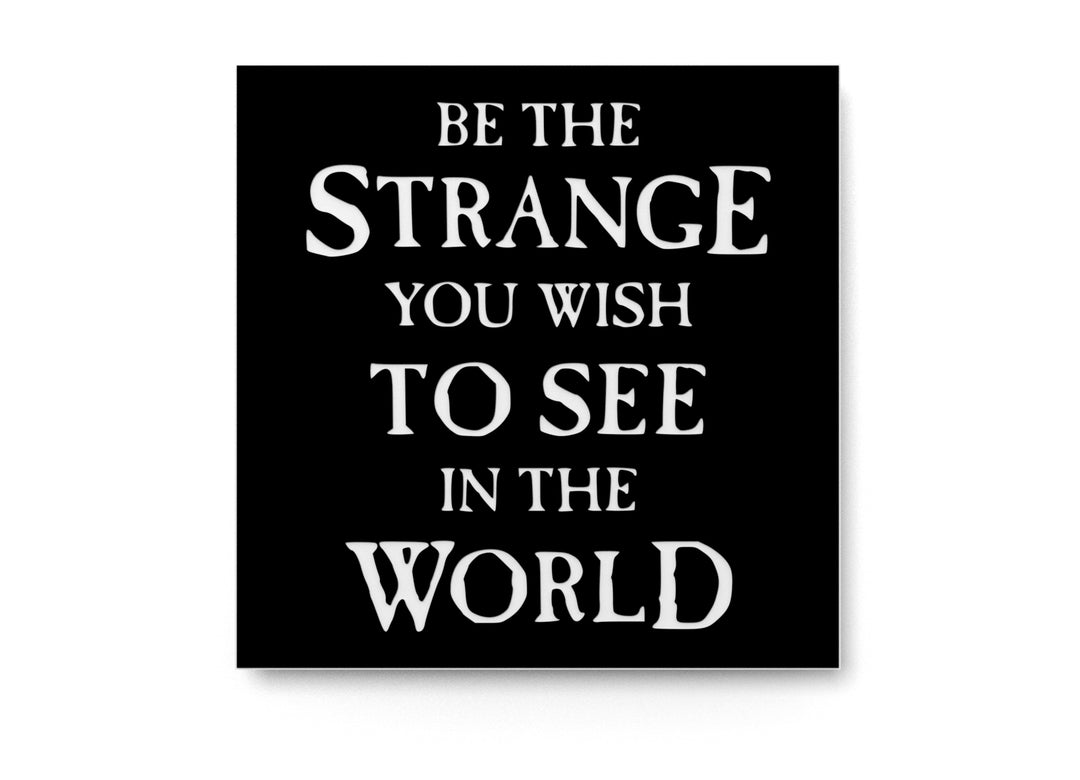 
  
  Be The Strange You Wish To See In See World | Funny Sign for Home or Office
  
