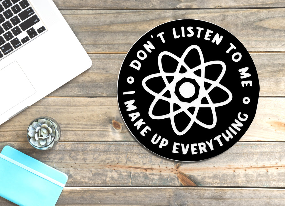 
  
  Don't Listen To Me I Make Up Everything | Funny sign For Home or Office
  
