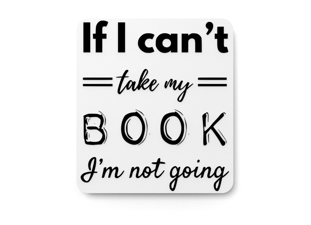 
  
  If I Can't Take My Book I'm Not Going | Funny sign For Home or Office
  
