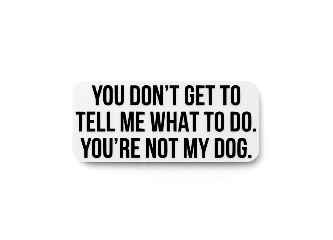 
  
  You Don't Get To tell Me What To Do | Funny sign For Home or Office
  

