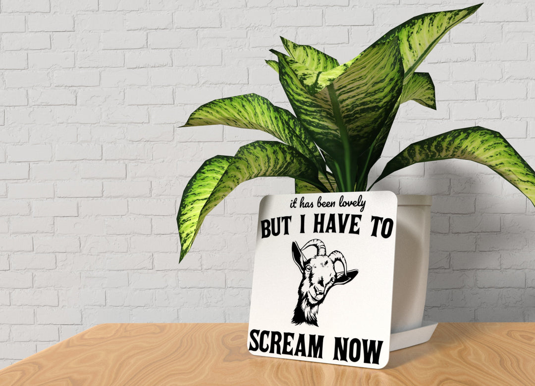 It Has Been Lovely But I Have To Scream Now | Funny sign For Home or Office