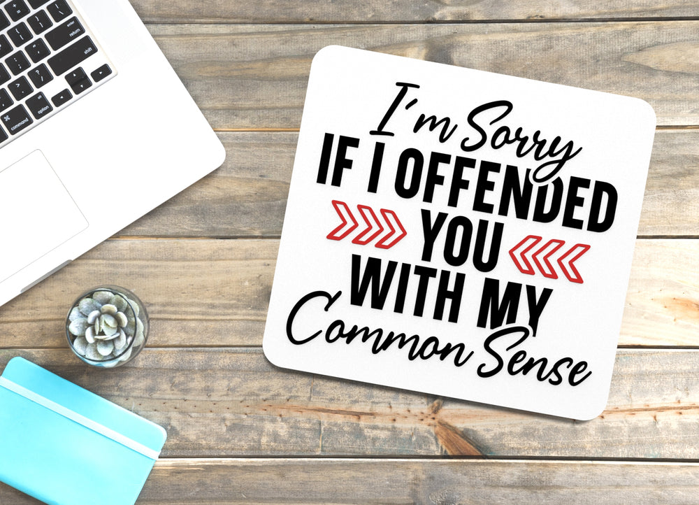 
  
  I'm Sorry If I Offended You With My Common Sense | Funny sign For Home or Office
  
