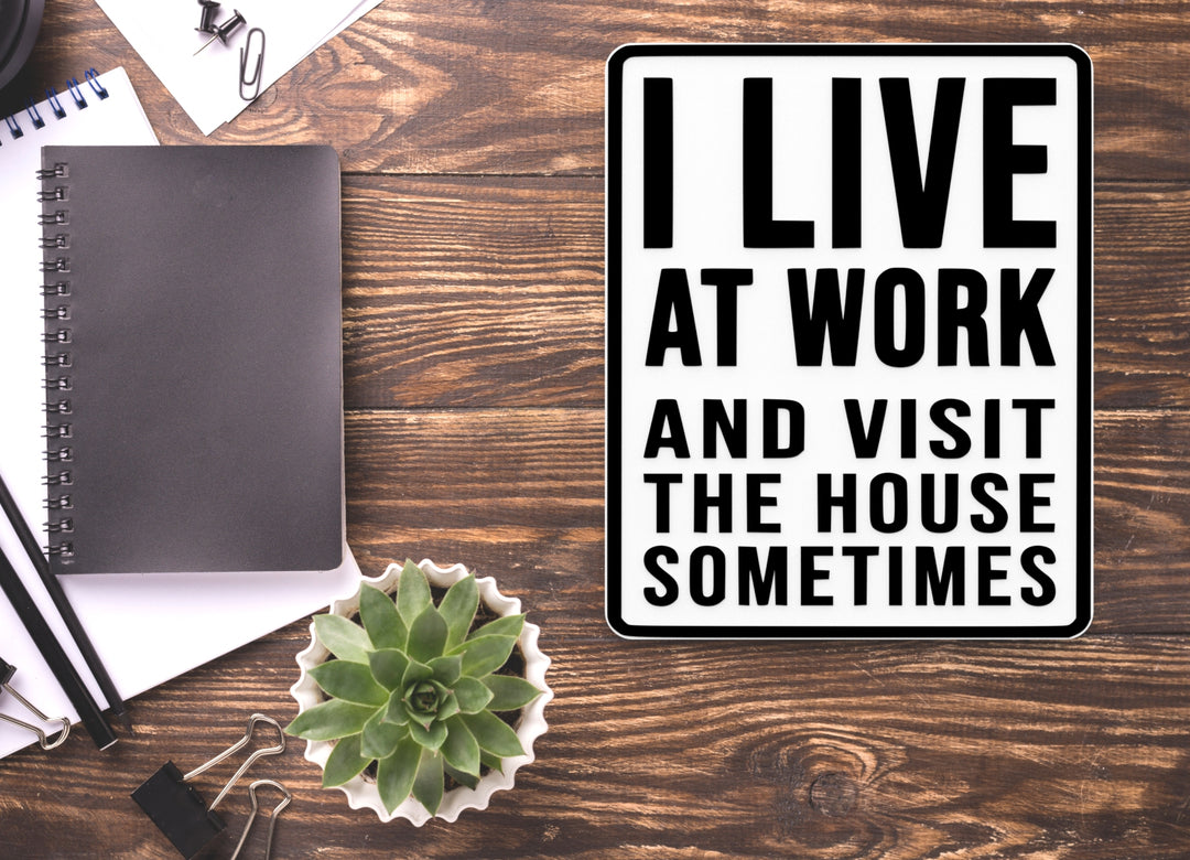 I Live At Work And Visit The House Sometimes | Funny Sign for Home or Office