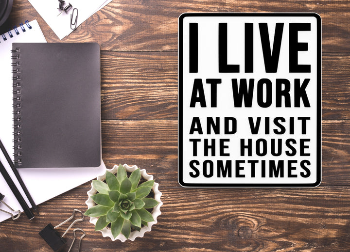 I Live At Work And Visit The House Sometimes | Funny Sign for Home or Office