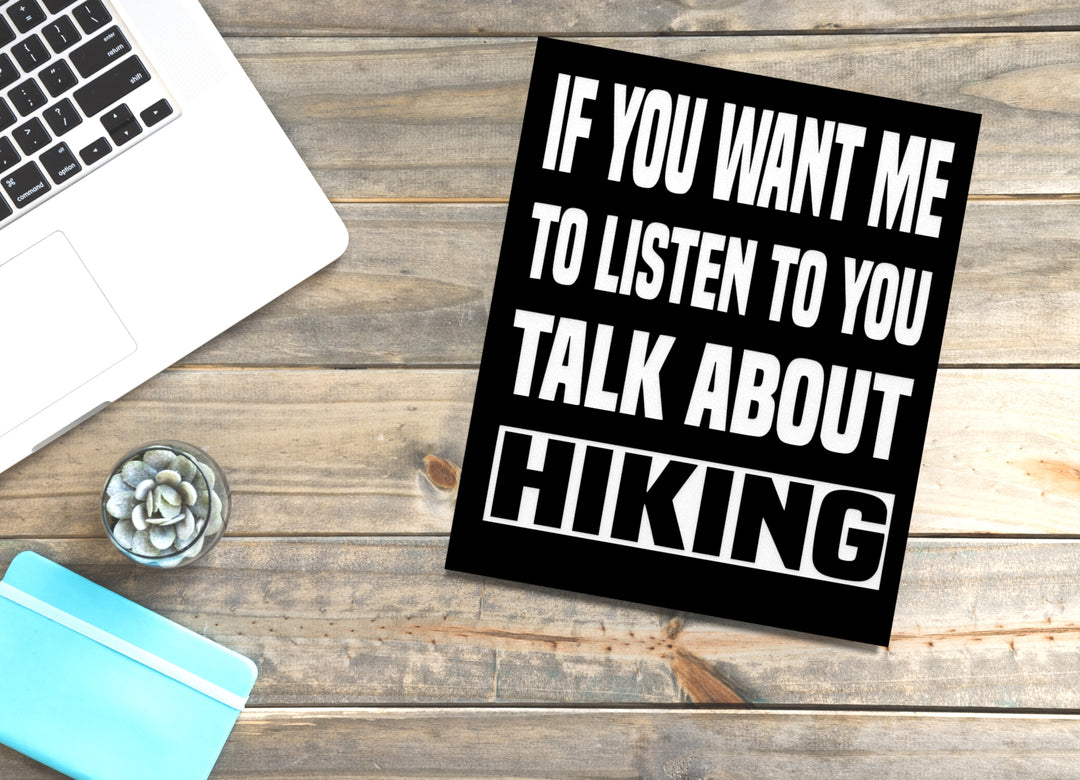 If You Want Me To Listen To You Talk About Hiking | Funny Sign for Home & Office