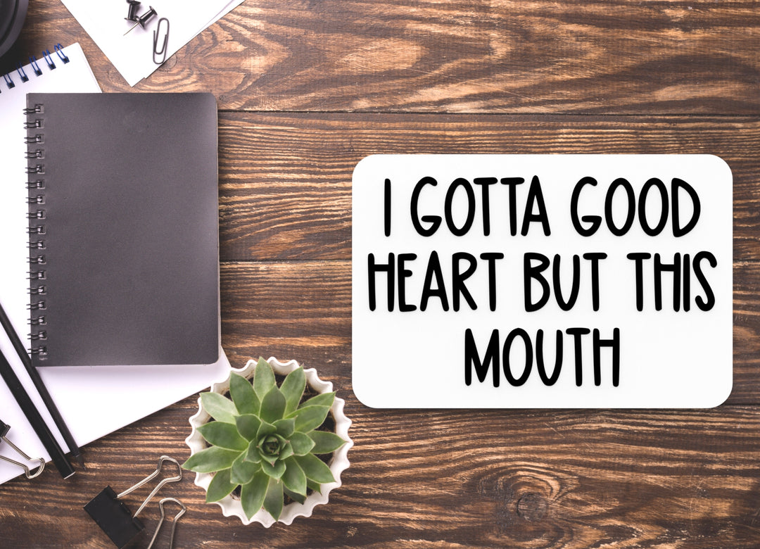 I Gotta Good Heart But This Mouth | Funny Sign for Home or Office