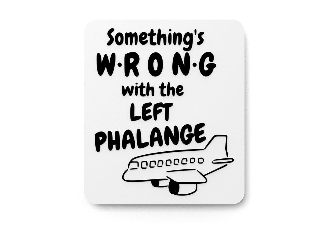 
  
  Something's Wrong With The Left Phalange | Funny sign For Home or Office
  

