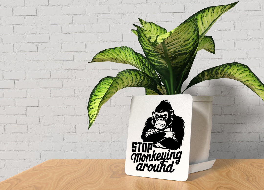 Stop Monkeying Around | Funny sign For Home or Office