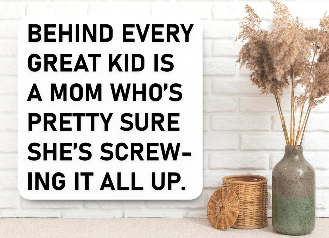 Behind Every Great Kid Is A Mom Who's Pretty Sure She's Screwing It All Up | Funny Sign for Home or Office