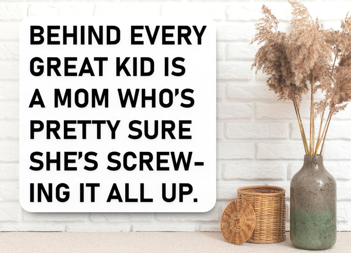Behind Every Great Kid Is A Mom Who's Pretty Sure She's Screwing It All Up | Funny Sign for Home or Office