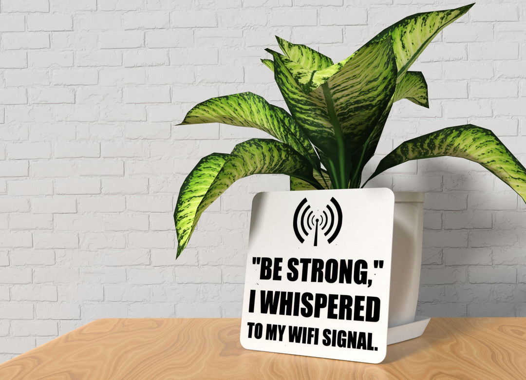 Be Strong I Whispered To My WIFI Signal | Funny Sign for Home or Office