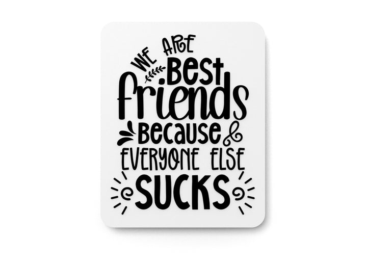 We Are Best Friend Because Everyone Else Sucks | Funny sign For Home or Office