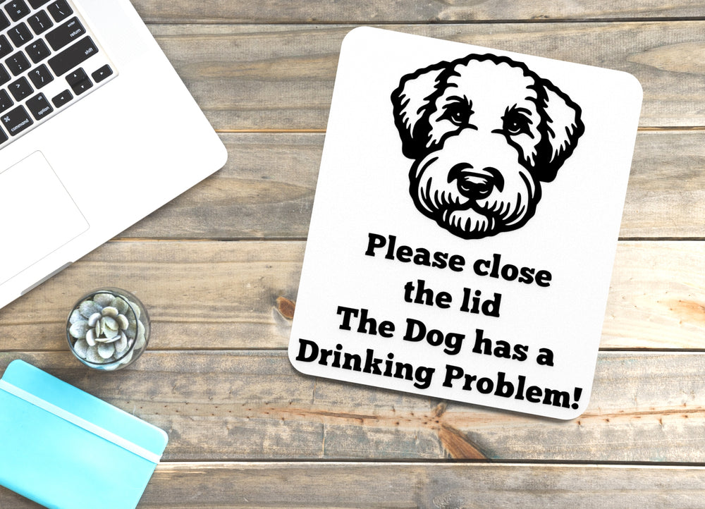 
  
  Please Close The Lid The Dog Has A Drinking Problem Funny sign For Home & Office
  
