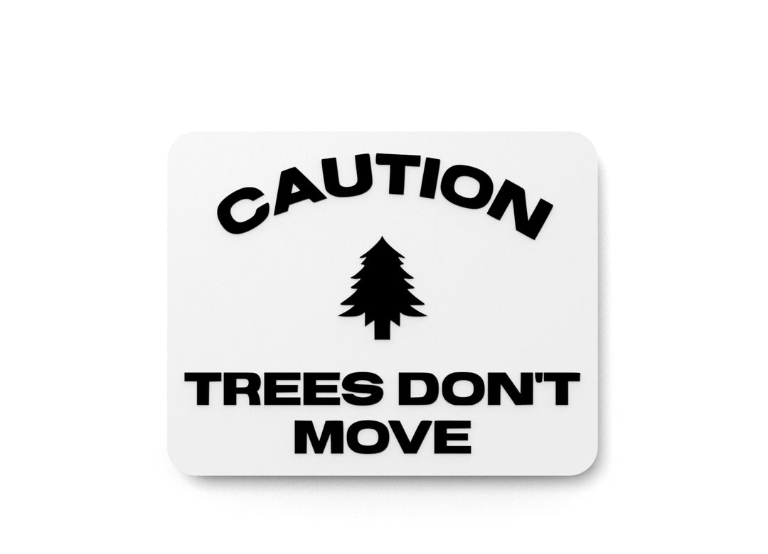 
  
  Caution Trees Don't Move | Funny Sign for Home or Office
  
