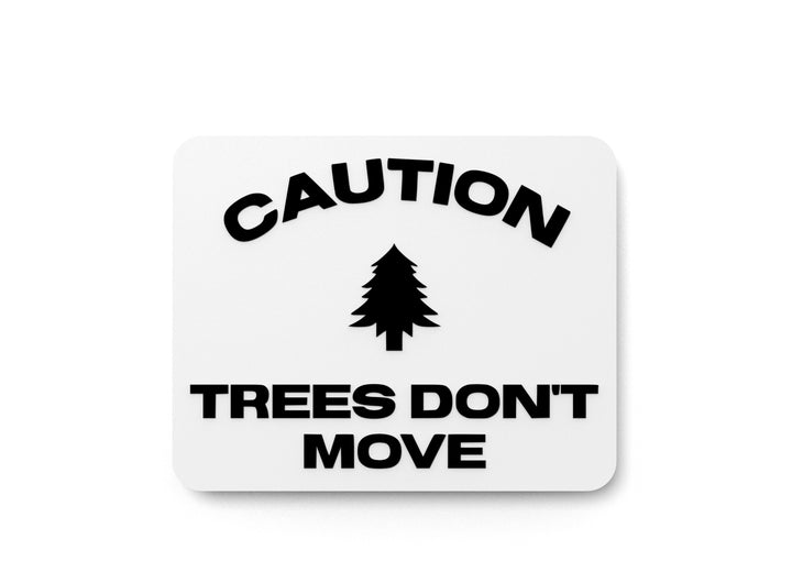 Caution Trees Don't Move | Funny Sign for Home or Office