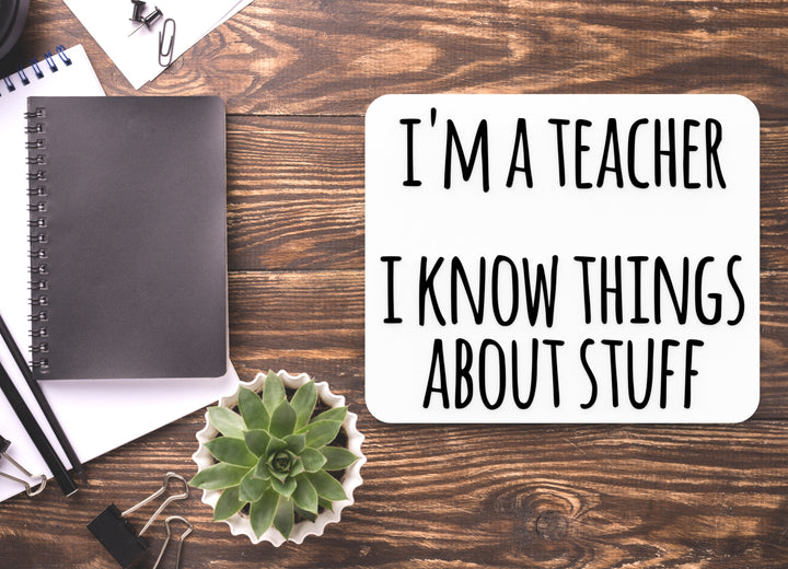 I'm A Teacher I Know Things About Stuff | Funny Sign for Home or Office