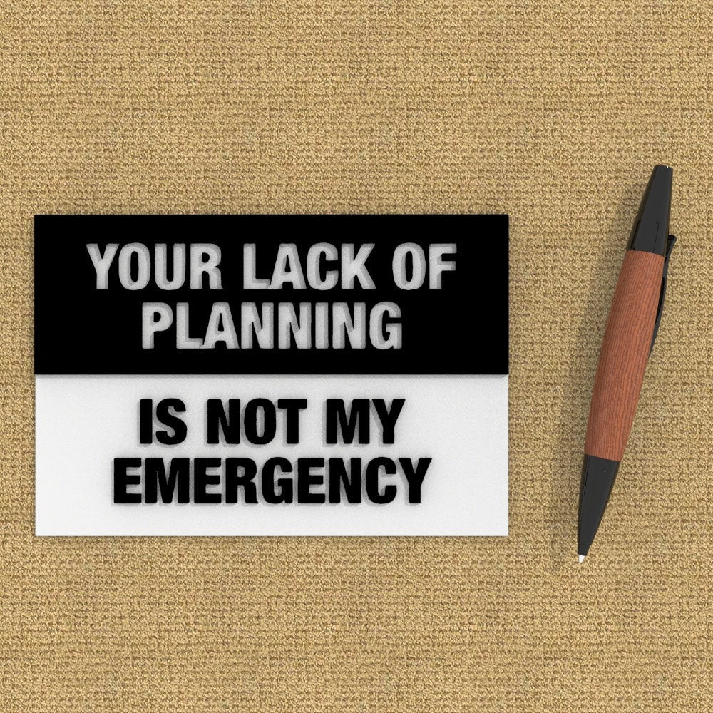 Sign | Your Lack Of Planning Is Not My Emergency