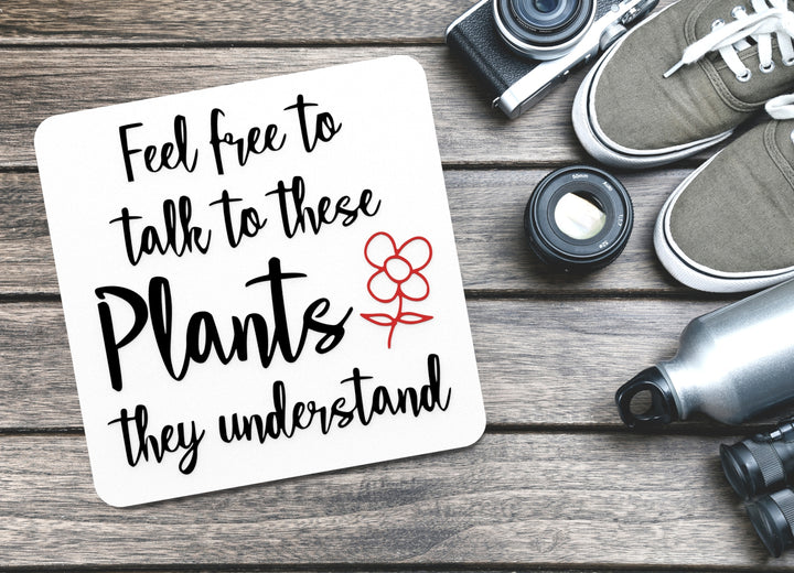 Feel Free To Talk To These Plants They Understand |Funny sign For Home or Office