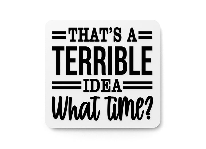 That's A Terrible Idea What Time | Funny sign For Home or Office