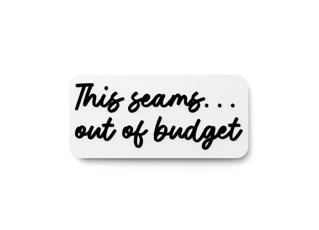 
  
  This Seams Out Of Budget | Funny Sign for Home or Office
  
