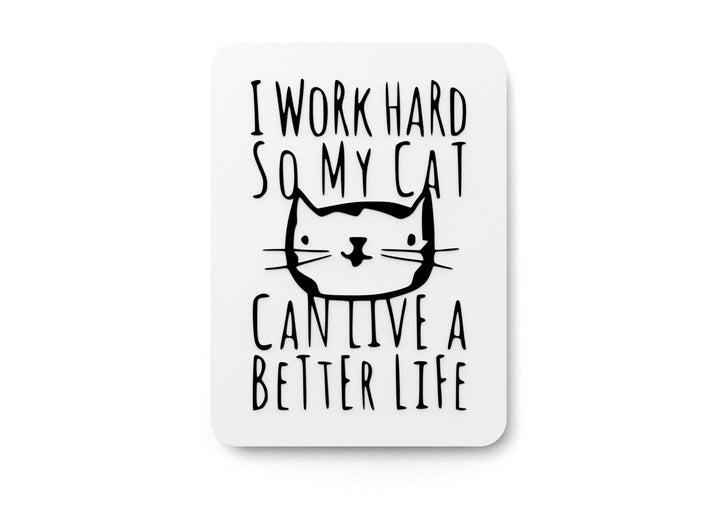 I Work Hard So My Cat Can Live A Better Life | Funny sign For Home or Office