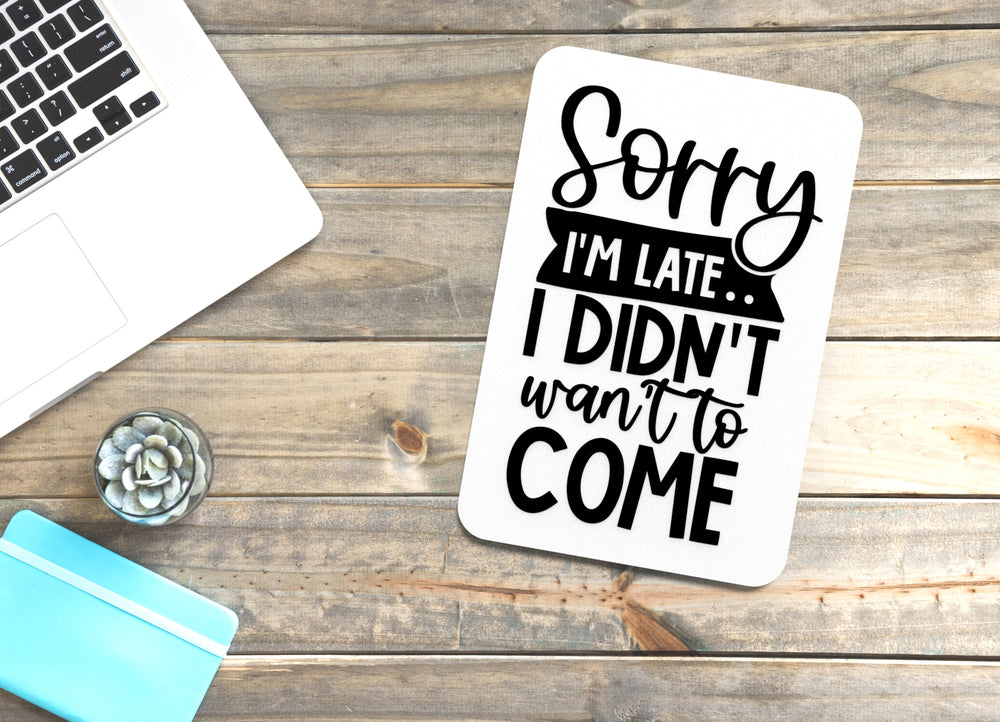 
  
  I Didn't Want To Come Sorry I'm Late | Funny sign For Home or Office
  
