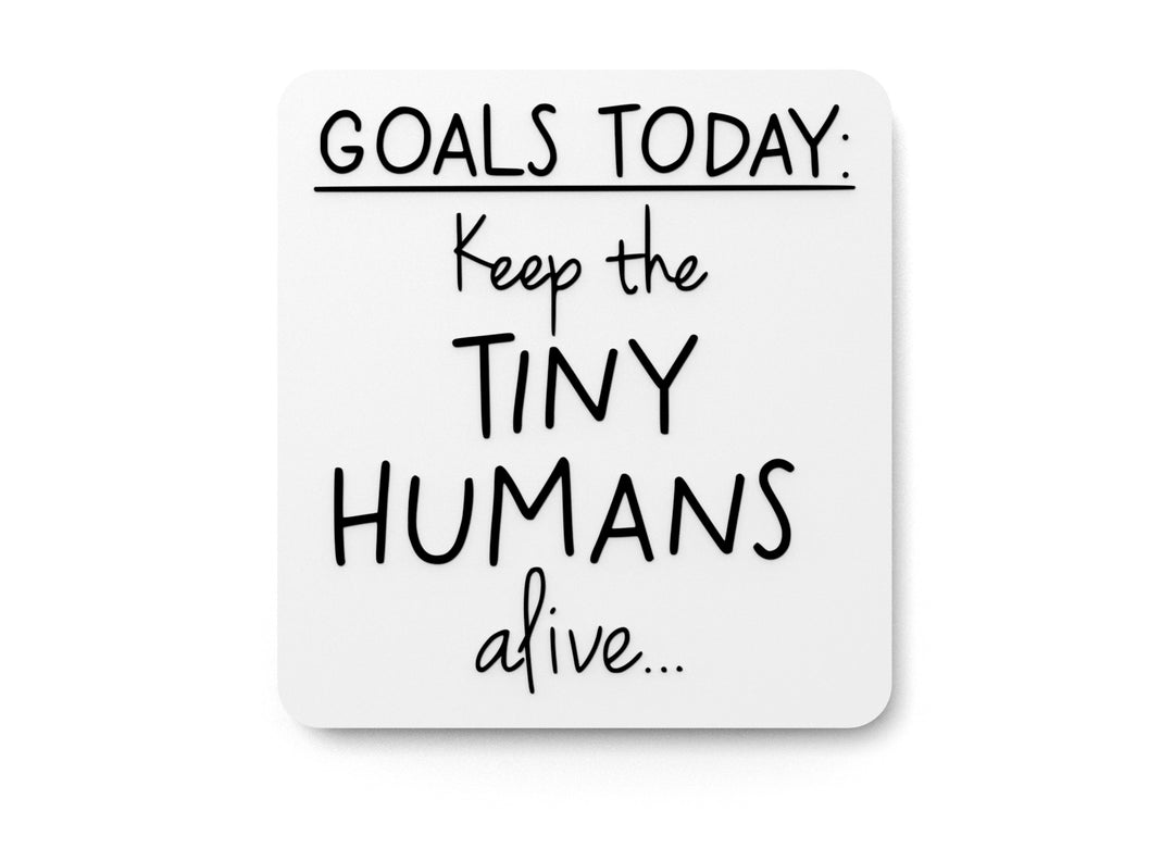 
  
  Goals Today Keep The Tiny Humans Alive | Funny sign For Home or Office
  
