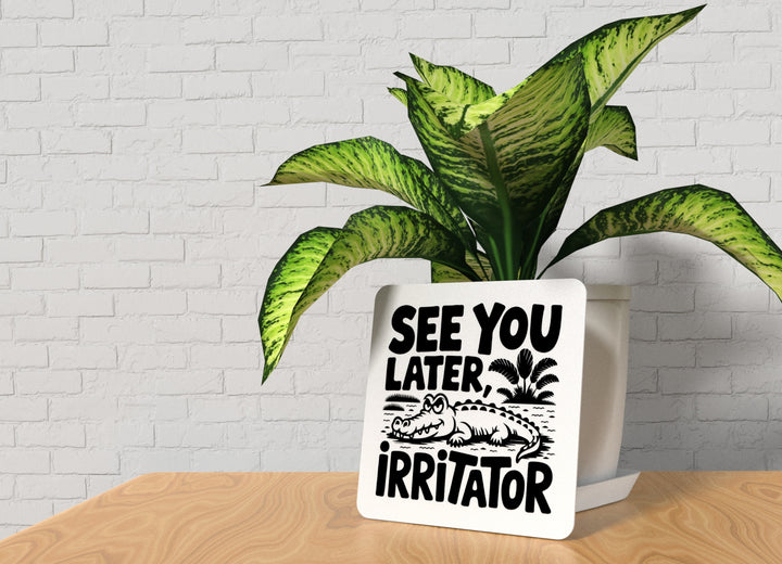 See You Later Irritator | Funny sign For Home or Office