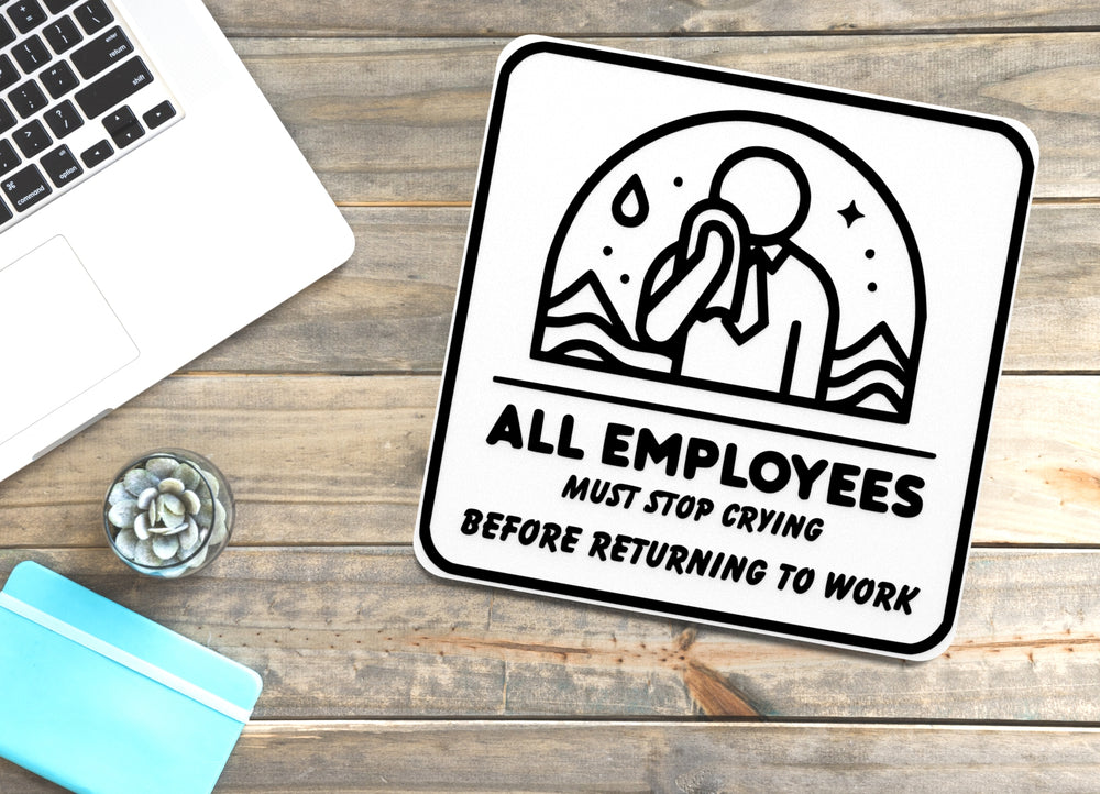
  
  All Employees Must Stop Crying Before Returning To Work | Funny Sign for Home
  
