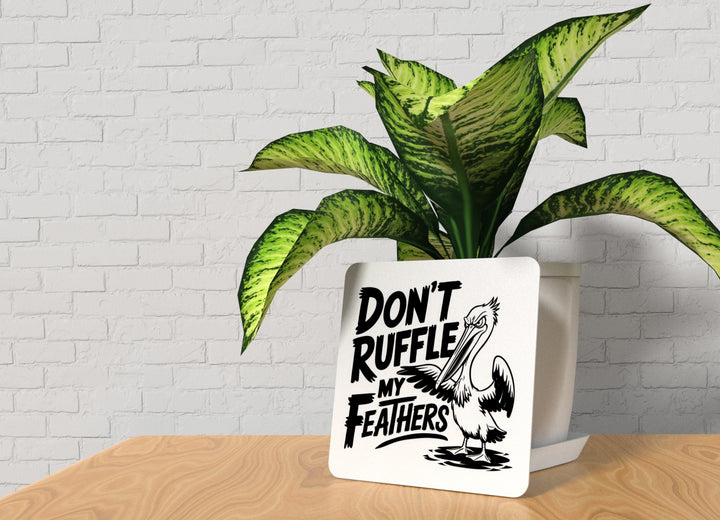 Don't Ruffle My Feathers | Funny sign For Home or Office