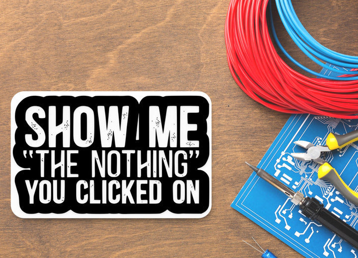 Show Me The Nothing You Clicked On | Funny sign For Home or Office