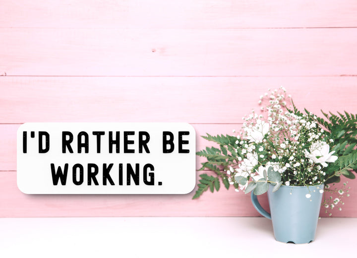 I'd Rather Be Working | Funny Sign for Home or Office