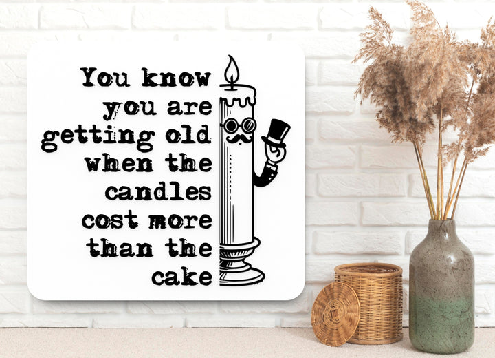 You Know You Are Getting Old When The Candles Cost More Than The Cake | Funny Sign for Home or Office
