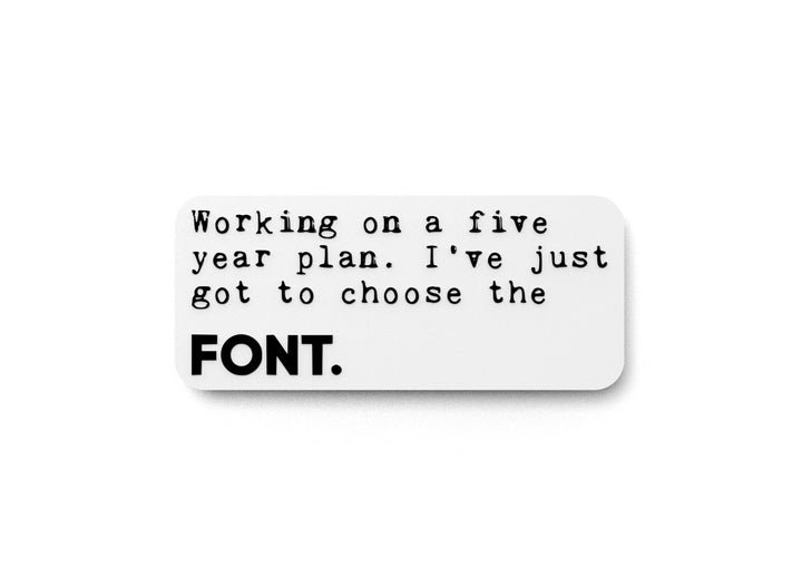 Working On a Five Year Plan I've Just Got To Choose The Font Funny Sign for Home