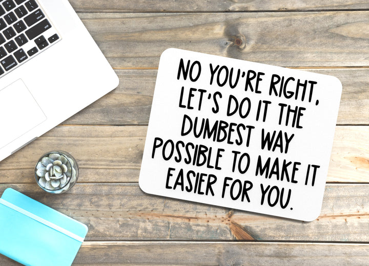 No You're Right Let's Do It The Dumbest Way | Funny Sign for Home or Office