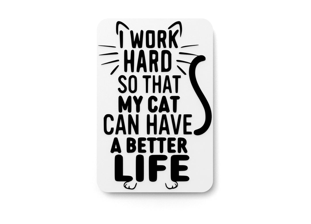 
  
  I Work Hard So That My Cat Can Have A Better Life |Funny sign For Home or Office
  
