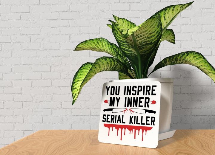 You Inspire My Inner Serial Killer | Funny sign For Home or Office
