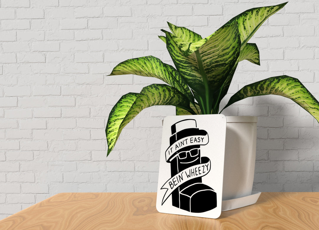 It Ain't Easy Bein Wheezy | Funny sign For Home or Office